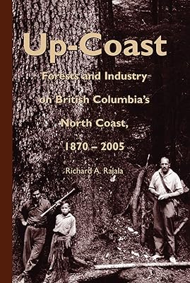 Up-Coast: Forest and Industry on British Columbia's North Coast, 1870–2005 (Royal BC Museum Handbook)