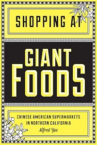 Shopping at Giant Foods: Chinese American Supermarkets in Northern California (Scott and Laurie Oki Series in Asian American Studies) by Alfred Yee
