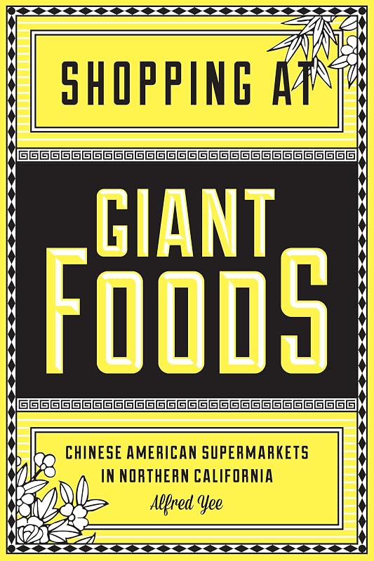 Shopping at Giant Foods: Chinese American Supermarkets in Northern California (Scott and Laurie Oki Series in Asian American Studies) by Alfred Yee