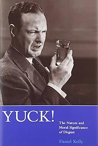 Yuck!: The Nature and Moral Significance of Disgust (Life and Mind: Philosophical Issues in Biology and Psychology) by Daniel Kelly