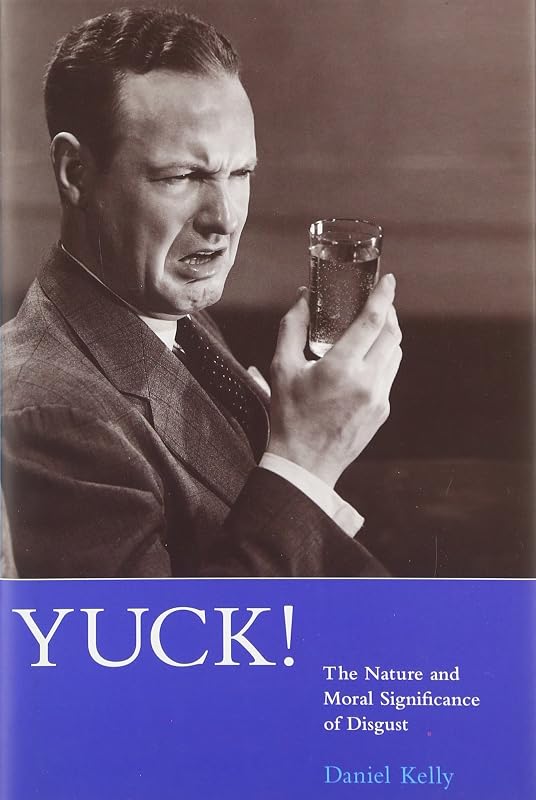 Yuck!: The Nature and Moral Significance of Disgust (Life and Mind: Philosophical Issues in Biology and Psychology) by Daniel Kelly