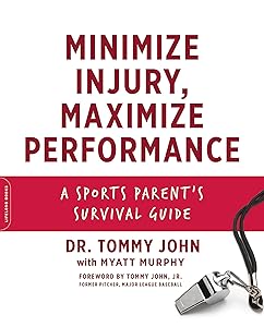Minimize Injury, Maximize Performance: A Sports Parent's Survival Guide by Dr. Tommy John