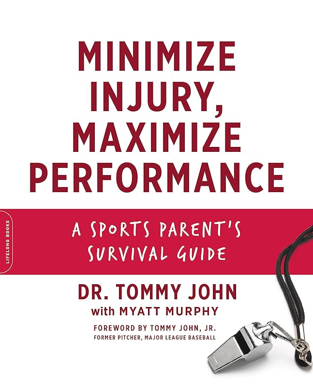 Minimize Injury, Maximize Performance: A Sports Parent's Survival Guide by Dr. Tommy John