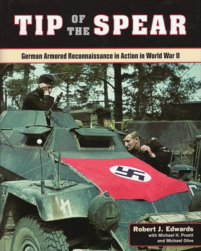 Tip of the Spear: German Armored Reconnaissance in Action in World War II by Robert J Edwards