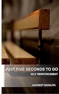 JUST FIVE SECONDS TO GO: SELF REINFORCEMENT by NAVNEET SAVALIYA