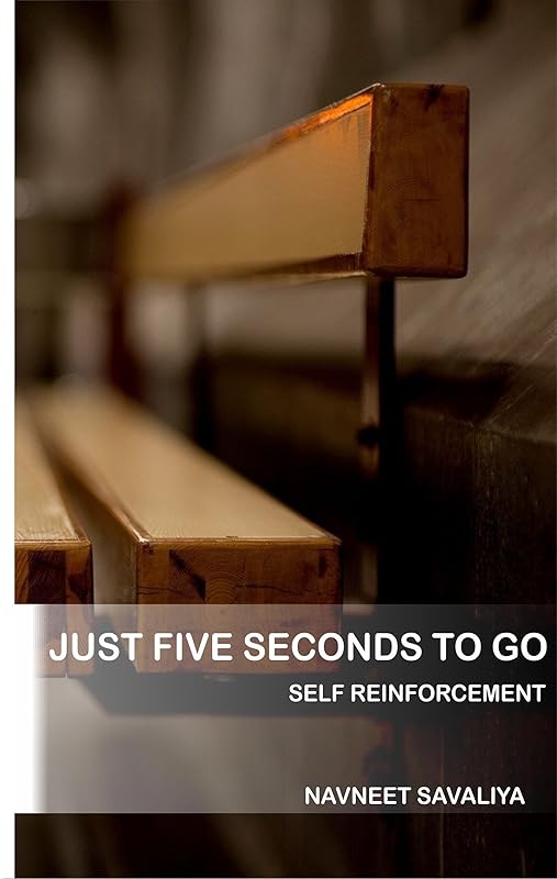 JUST FIVE SECONDS TO GO: SELF REINFORCEMENT by NAVNEET SAVALIYA