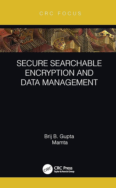 Secure Searchable Encryption and Data Management by Brij B. Gupta