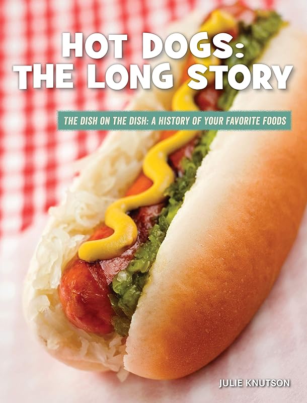 Hot Dogs: The Long Story (21st Century Skills Library: The Dish on the Dish: A History of Your Favorite Foods) by Julie Knutson