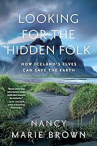 Looking for the Hidden Folk: How Iceland's Elves Can Save the Earth by Nancy Marie Brown