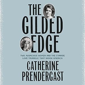 The Gilded Edge: Two Audacious Women and the Cyanide Love Triangle That Shook America by Catherine Prendergast