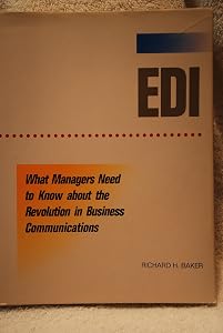 Edi: What Managers Need to Know About the Revolution in Business Communications by Richard H. Baker