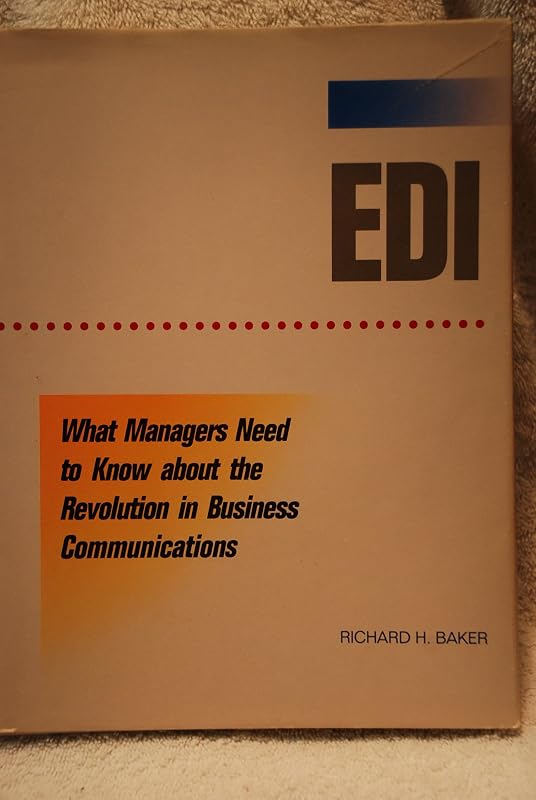 Edi: What Managers Need to Know About the Revolution in Business Communications by Richard H. Baker