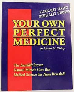 Your Own Perfect Medicine: The Incredible Proven Natural Miracle Cure that Medical Science Has Never Revealed! by Martha M. Christy