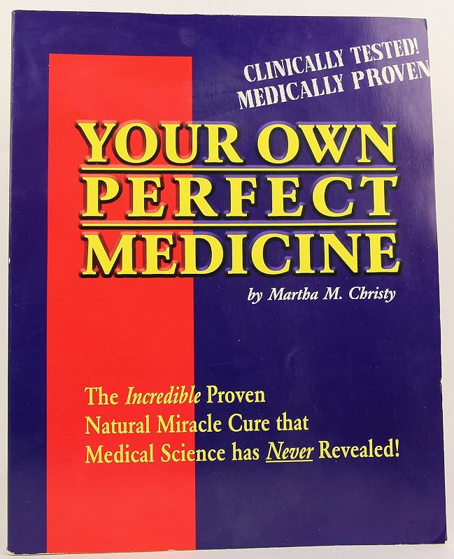 Your Own Perfect Medicine: The Incredible Proven Natural Miracle Cure that Medical Science Has Never Revealed! by Martha M. Christy