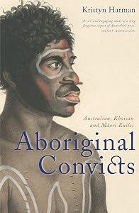 Aboriginal Convicts: Australian, Khoisan, and Maori Exiles by Kristyn Harman