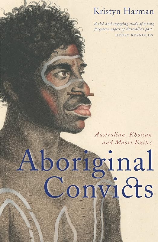 Aboriginal Convicts: Australian, Khoisan, and Maori Exiles by Kristyn Harman