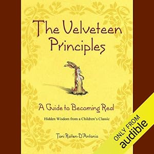 The Velveteen Principles: A Guide to Being Real by Toni Raiten-D'Antonio