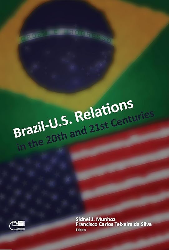 Brazil - United States relations: XX and XXI centuries by Sidnei José Munhoz