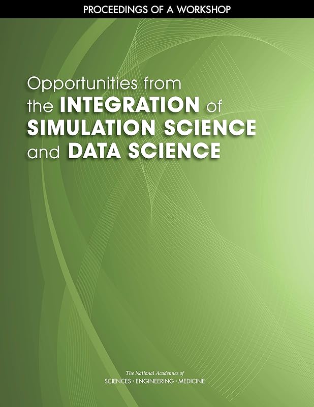 Opportunities from the Integration of Simulation Science and Data Science: Proceedings of a Workshop by and Medicine National Academies of Sciences, Engineering