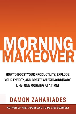 Morning Makeover: How To Boost Your Productivity, Explode Your Energy, and Create An Extraordinary Life - One Morning At A Time! (Improve Your Focus and Mental Discipline Book 2)