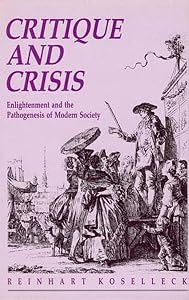 Critique and Crises: Enlightenment and the Pathogenesis of Modern Society (Studies in Contemporary German Social Thought) by Reinhart Koselleck