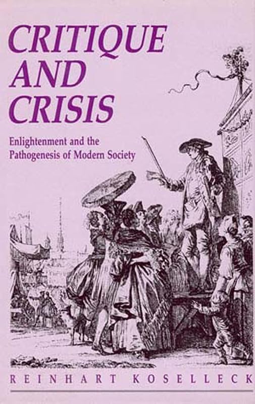 Critique and Crises: Enlightenment and the Pathogenesis of Modern Society (Studies in Contemporary German Social Thought) by Reinhart Koselleck