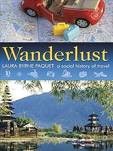 Wanderlust: A Social History of Travel by Laura Byrne Paquet