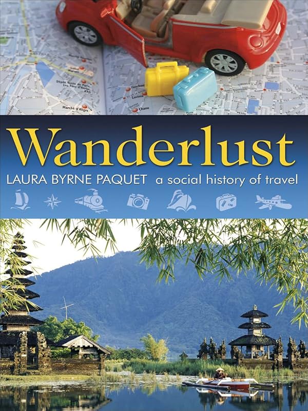 Wanderlust: A Social History of Travel by Laura Byrne Paquet
