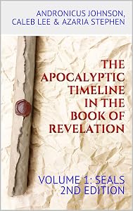 The Apocalyptic Timeline in the Book of Revelation: Volume 1: Seals by Andronicus Johnson
