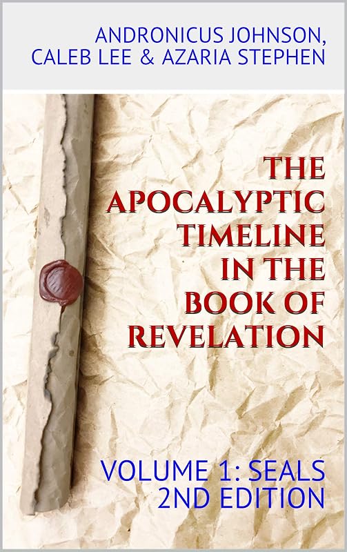 The Apocalyptic Timeline in the Book of Revelation: Volume 1: Seals by Andronicus Johnson