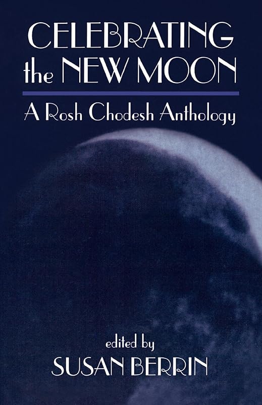 Celebrating the New Moon: A Rosh Chodesh Anthology by Susan Berrin
