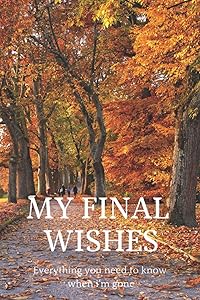 My Final Wishes Everything You Need to Know When I'm Gone: A Simple Organizer to what my family needs to know when i'm gone by Memories Journals