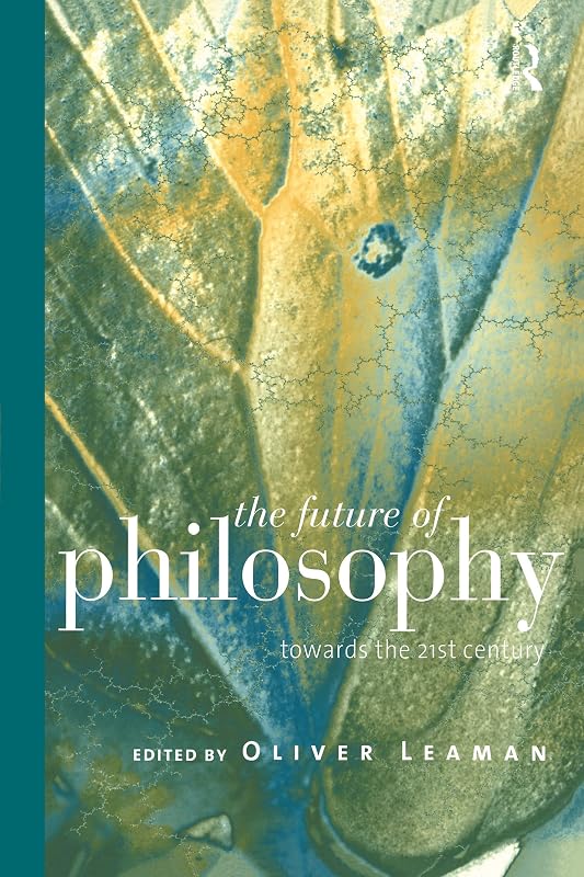 The Future of Philosophy: Towards the Twenty First Century by Oliver Leaman