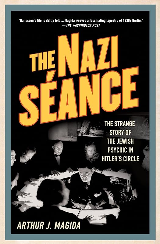 The Nazi Séance: The Strange Story of the Jewish Psychic in Hitler's Circle by Arthur J. Magida