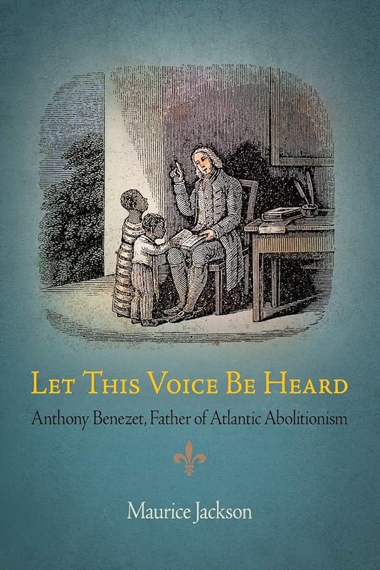 Let This Voice Be Heard: Anthony Benezet, Father of Atlantic Abolitionism by Maurice Jackson