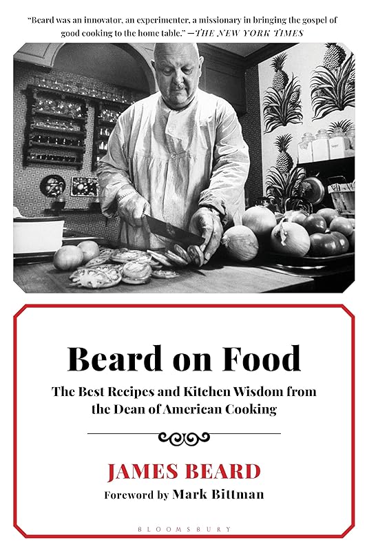 Beard on Food: The Best Recipes and Kitchen Wisdom from the Dean of American Cooking by James Beard
