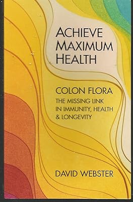 Achieve Maximum Health: Colon Flora the Missing Link in Immunity, Health & Longevity