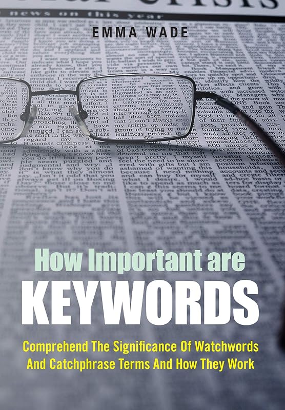 How Important Are Keywords: Comprehend The Significance Of Watchwords And Catchphrase Terms And How They Work by Emma Wade