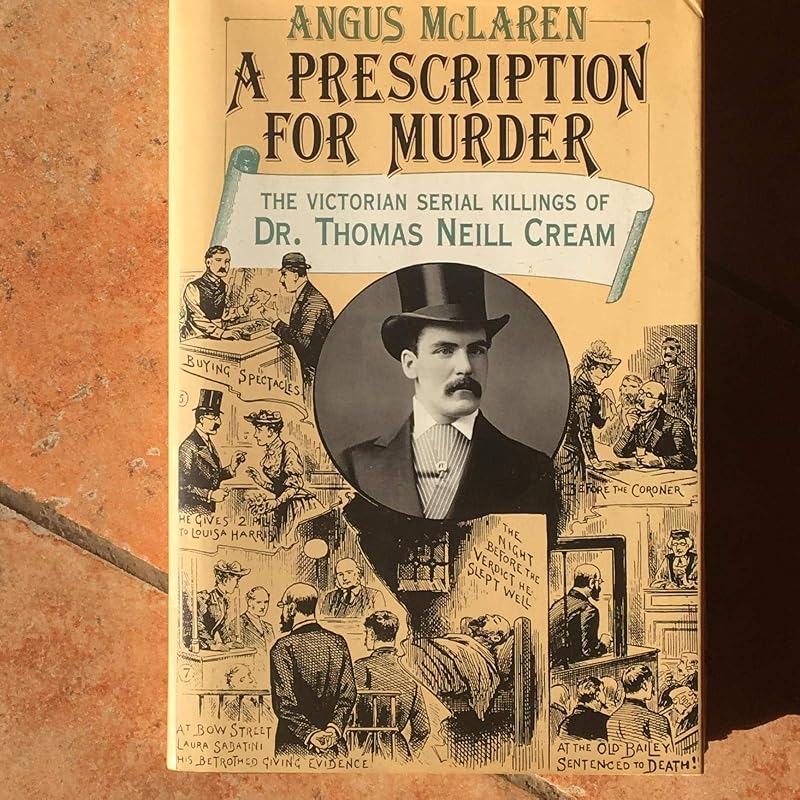 A Prescription for Murder: The Victorian Serial Killings of Dr. Thomas Neill Cream by Angus McLaren