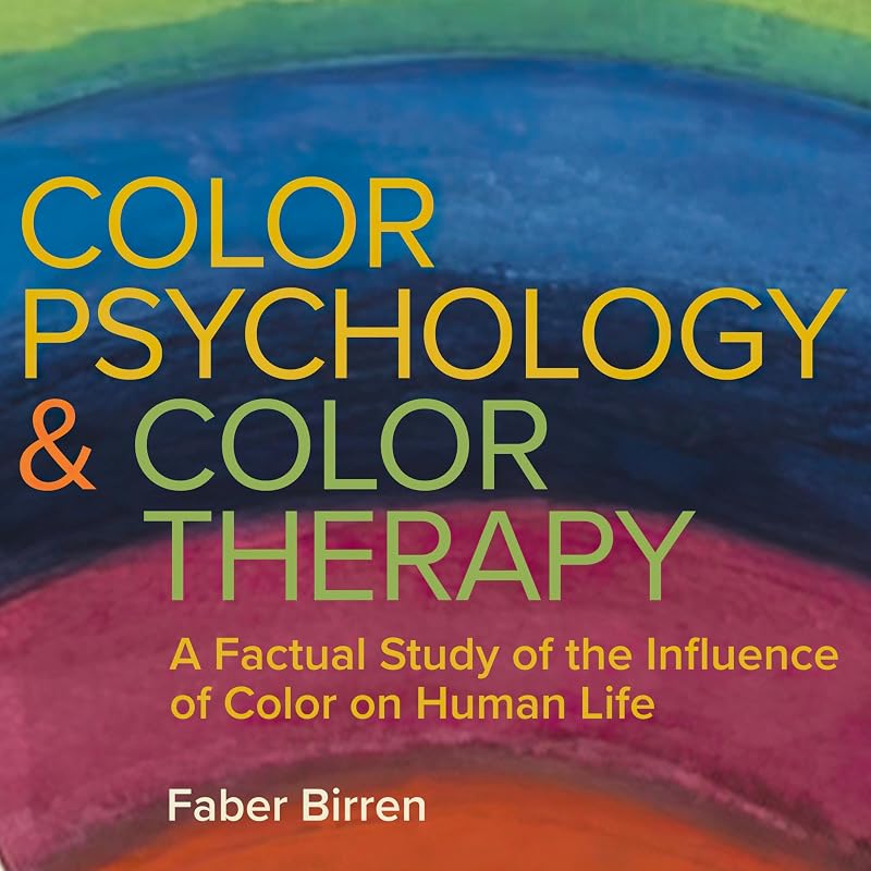 Color Psychology and Color Therapy: A Factual Study of the Influence of Color on Human Life by Faber Birren