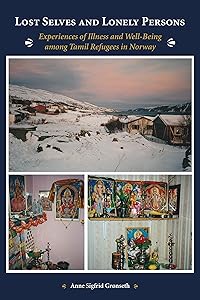 Lost Selves and Lonely Persons: Experiences of Illness and Well-Being among Tamil Refugees in Norway (Ethnographic Studies in Medical Anthropology Series) by Anne Gronseth