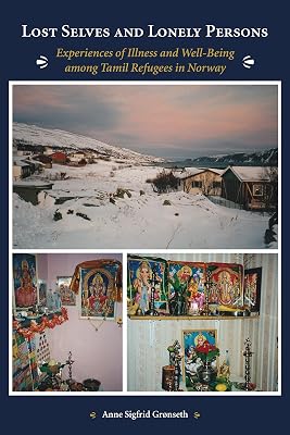 Lost Selves and Lonely Persons: Experiences of Illness and Well-Being among Tamil Refugees in Norway (Ethnographic Studies in Medical Anthropology Series)