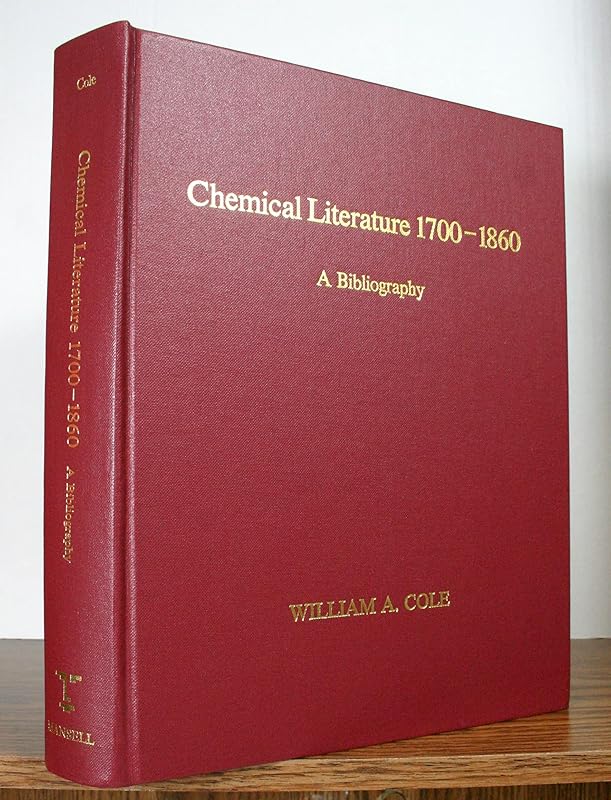 Chemical Literature, 1700-1860: A Bibliography With Annotations, Detailed Descriptions, Comparisons, and Locations by William A. Cole