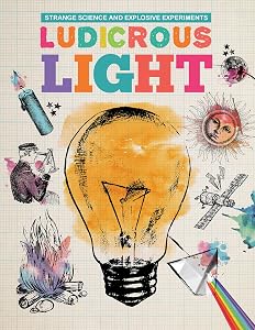 Ludicrous Light (Strange Science and Explosive Experiments) by Mike Clark