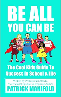 Be All You Can Be: The Cool Kids Guide To Success In School & Life