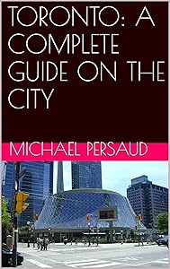 TORONTO: A COMPLETE GUIDE ON THE CITY by Michael Persaud