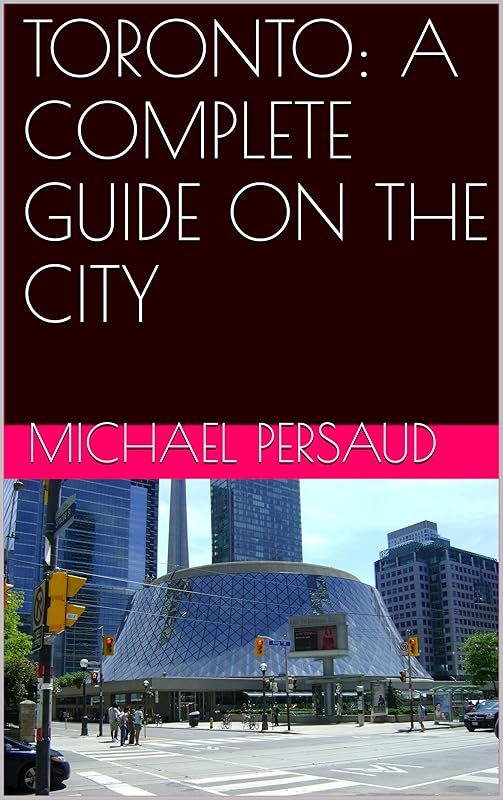 TORONTO: A COMPLETE GUIDE ON THE CITY by Michael Persaud