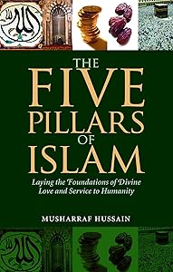 The Five Pillars of Islam: Laying the Foundations of Divine Love and Service to Humanity