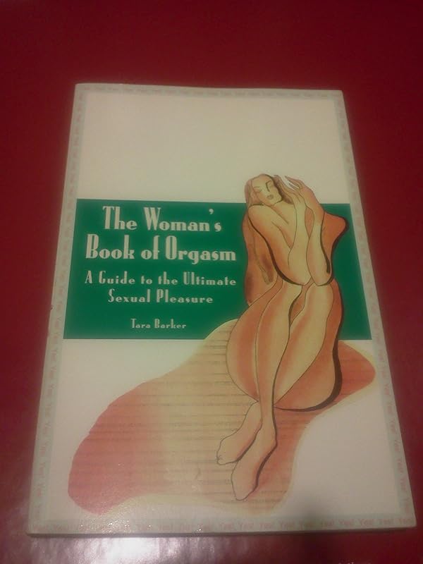 The Woman's Book of Orgasm: A Guide to the Ultimate Sexual Pleasure by Tara Barker