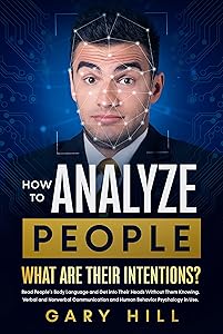 How To Analyze People: What Are Their Intentions? Read People's Body Language and Get Into Their Heads Without Them Knowing. Verbal & Nonverbal Communication and Human Behavior Psychology in Use.